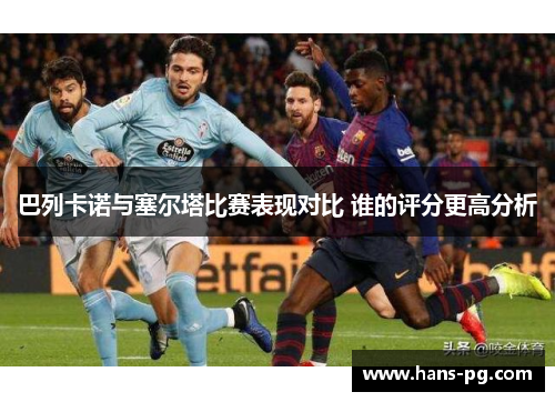 巴列卡诺与塞尔塔比赛表现对比 谁的评分更高分析