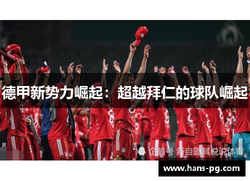 德甲新势力崛起：超越拜仁的球队崛起