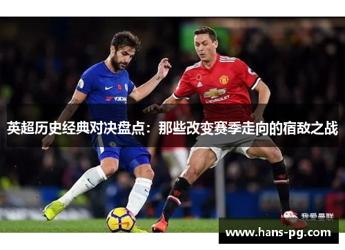 英超历史经典对决盘点：那些改变赛季走向的宿敌之战