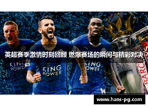英超赛季激情时刻回顾 燃爆赛场的瞬间与精彩对决 英超赛季激情时刻回顾 燃爆赛场的瞬间与精彩对决