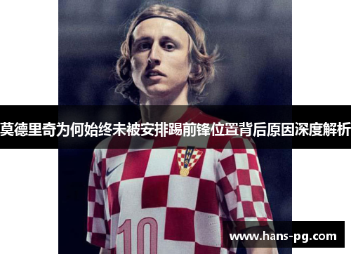 莫德里奇为何始终未被安排踢前锋位置背后原因深度解析