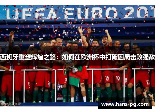 西班牙重塑辉煌之路：如何在欧洲杯中打破困局击败强敌