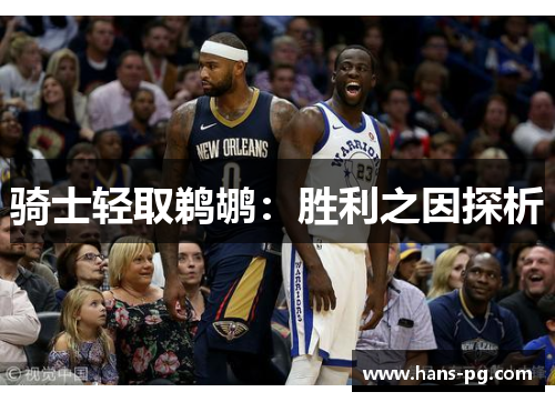 骑士轻取鹈鹕:胜利之因探析 骑士轻取鹈鹕:胜利之因探析